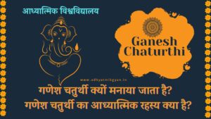 गणेश चतुर्थी क्यों मनाया जाता है? गणेश चतुर्थी का आध्यात्मिक रहस्य क्या है?