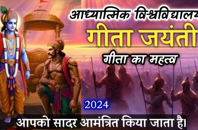 गीता जयंती 2024 | गीता का महत्त्व | गीता-ज्ञान-दाता कौन ? -आपको सादर आमंत्रित किया जाता है- आध्यात्मिक विश्वविद्यालय